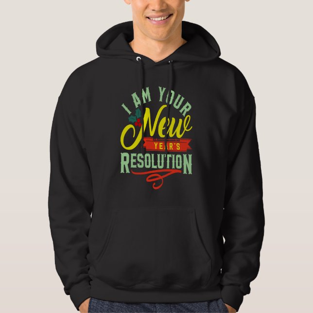 I am your New Years Eve Resolution Hoodie (Front)