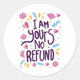 I am Yours No Refund Classic Round Sticker