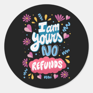 I am Yours, No Refunds Classic Round Sticker