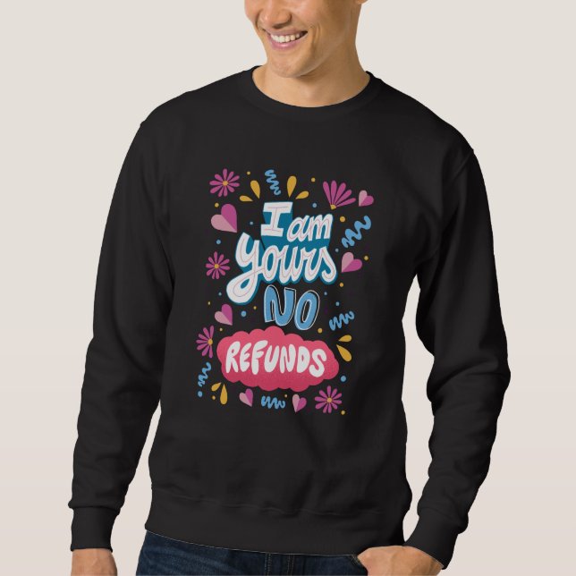 I am Yours, No Refunds Sweatshirt (Front)