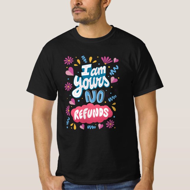 I am Yours, No Refunds T-Shirt (Front)