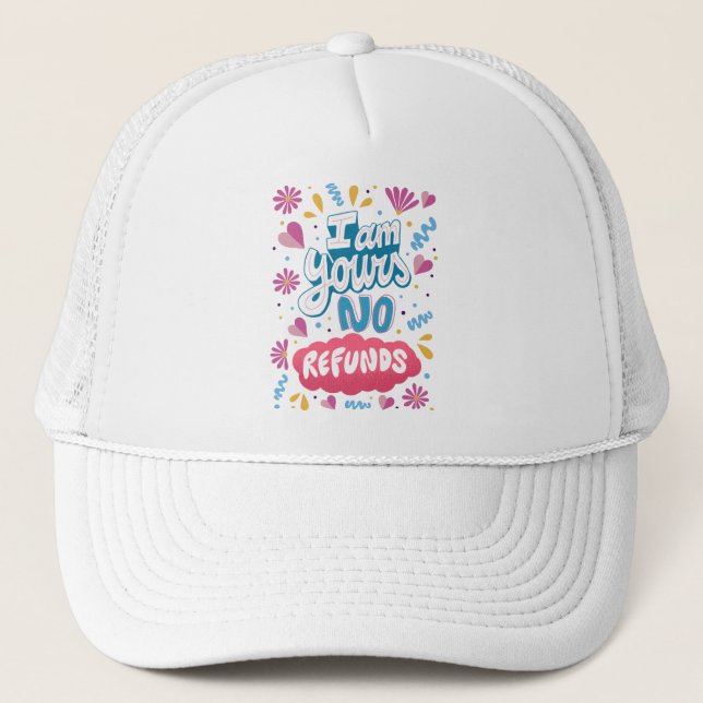 I am Yours, No Refunds Trucker Hat (Front)