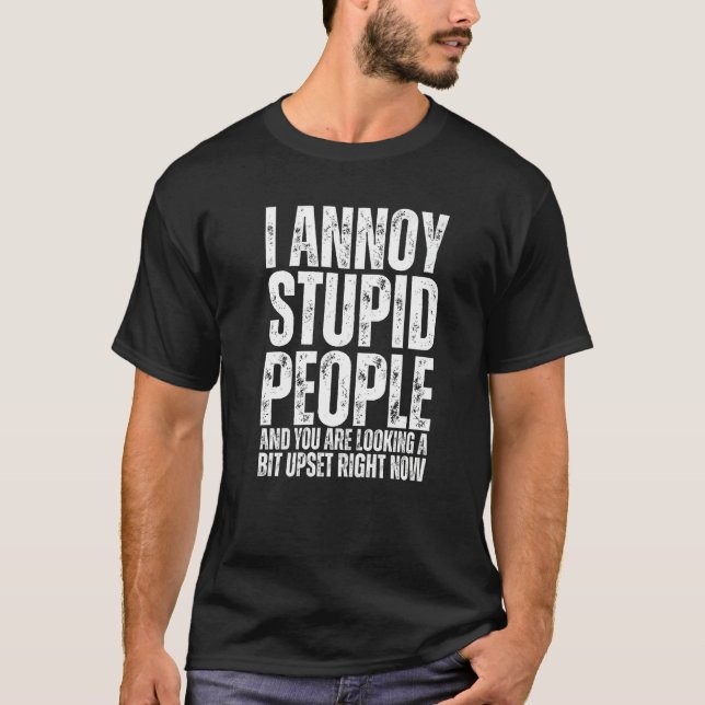 I Annoy Stupid People  Sarcastic Quote T-Shirt (Front)