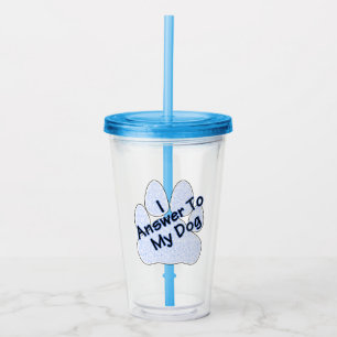 I Answer To My Dog W/Paw Acrylic Tumbler