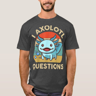 I Aolotl Questions Funny Aolotl Plush Cute Aolotl T-Shirt
