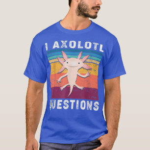 I Aolotl QuestionsAdults Kids Teens Cute Aolotl  T-Shirt