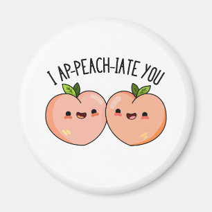 I Ap-peach-ciate You Funny Peach Pun  Magnet