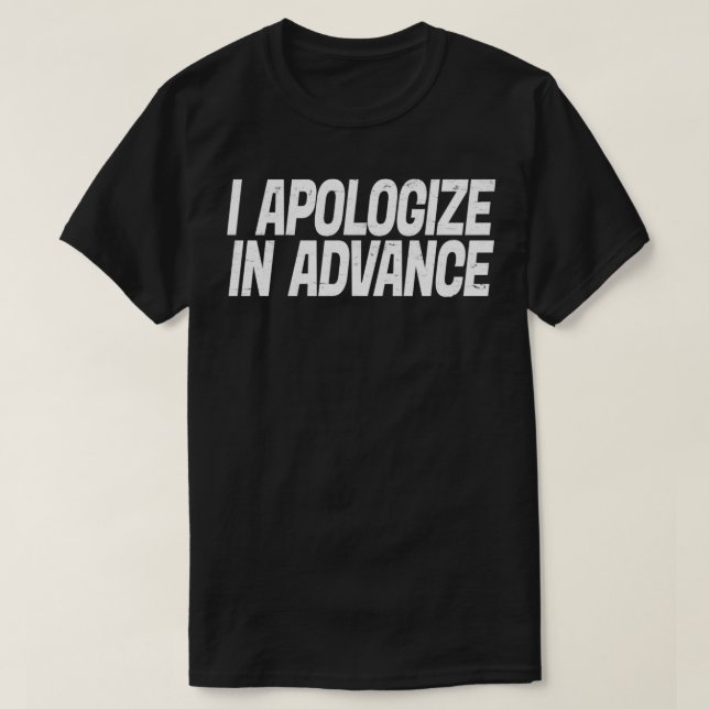 I Apologize In Advance For My Behavior  T-Shirt (Design Front)