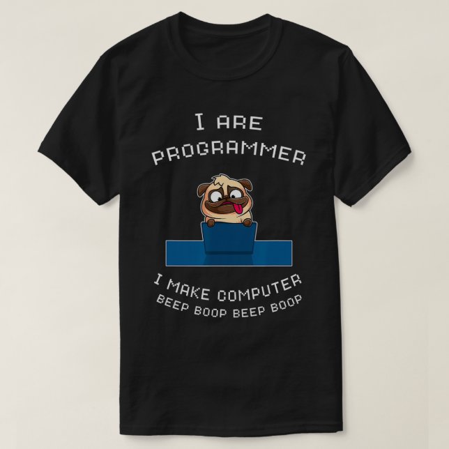 I Are Programmer Dog I Make Computer Beep Boop Pug T-Shirt (Design Front)