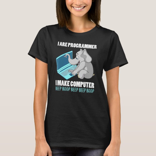 I Are Programmer I Make Computer Beep Boop Elephan T-Shirt (Front)