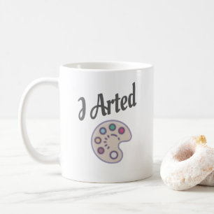 I Arted, Artist Art Teacher Painter Funny Coffee Mug