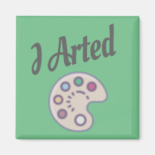 I Arted, Artist Art Teacher Painter Funny Magnet