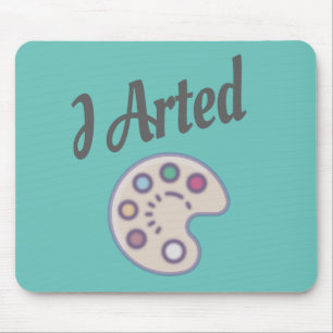 I Arted, Artist Art Teacher Painter Funny Mouse Pad