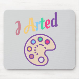 I Arted, Artist Art Teacher Painter Funny Mouse Pad