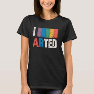 I Arted - Funny Artist Art Teacher Painter Creativ T-Shirt
