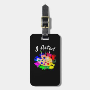 I Arted Funny Artist Luggage Tag
