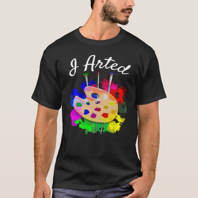 I Arted Funny Artist Palette Brushes T-Shirt (Front)