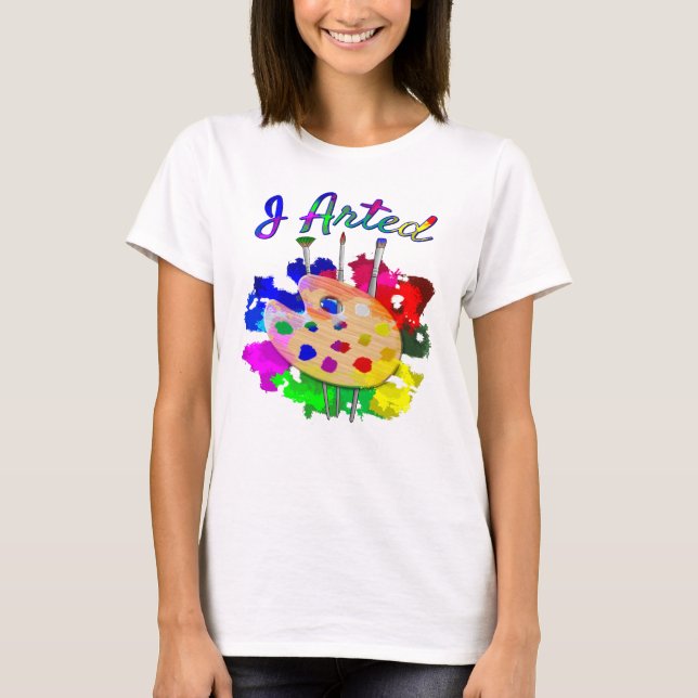 I Arted Funny Artist Palette Brushes T-Shirt (Front)
