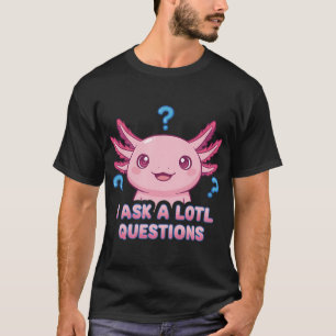 I Ask A Lotl Questions - Funny Axolotl Pun T-Shirt