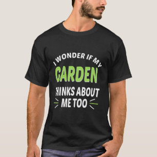 I Ask Me If My Garden Thinks About Me To Gardening T-Shirt