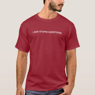 I ask stupid questions T-Shirt