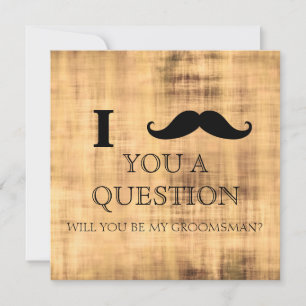 I ask you a question will you be my Groomsman? Inv Invitation