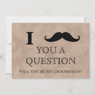 I ask you a question will you be my Groomsman? Inv Invitation