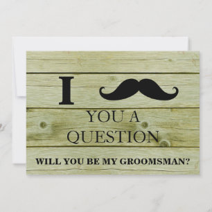 I ask you a question will you be my Groomsman? Invitation