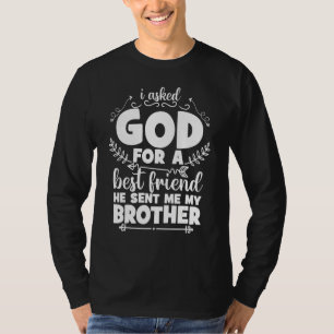 I Asked God For A Best Friend He Sent Me My Brothe T-Shirt