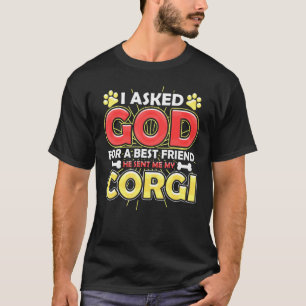 I Asked God For A Best Friend He Sent Me My Corgi  T-Shirt