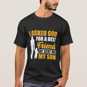 I Asked God For A Best Friend He Sent Me My Son Fa T-Shirt