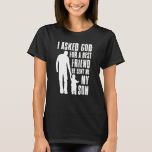 I Asked God For A Best Friend He Sent Me My Son Fa T-Shirt