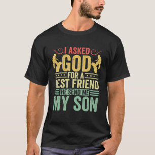I Asked God For A best Friend He Sent Me My Son Fo T-Shirt