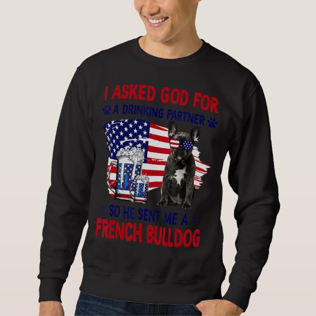 I Asked God For A Drinking Partner So He Sent Me A Sweatshirt (Front)