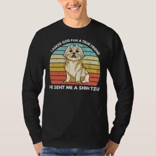 I Asked God For A True Best Friend He Sent Me A Sh T-Shirt