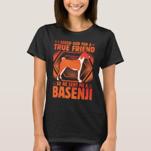 I asked God for a true friend he sent me a Basenji T-Shirt