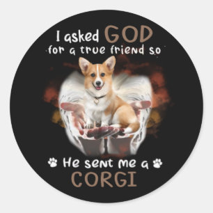 I Asked God For A True Friend He Sent Me A Corgi S Classic Round Sticker