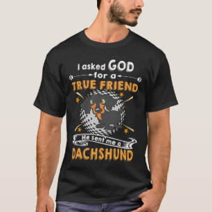 I Asked God For A True Friend He Sent Me A Dachshu T-Shirt