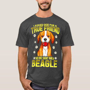 I Asked God For A True Friend So He Sent Me A Beag T-Shirt