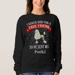 I Asked God For A True Friend So He Sent Me A Pood Sweatshirt