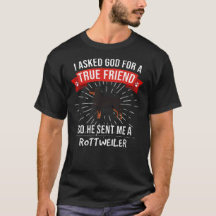 I Asked God For A True Friend So He Sent Me A Rott T-Shirt