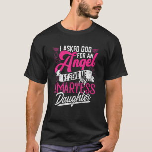 I Asked God For An Angel He Send Me My Smartess Da T-Shirt