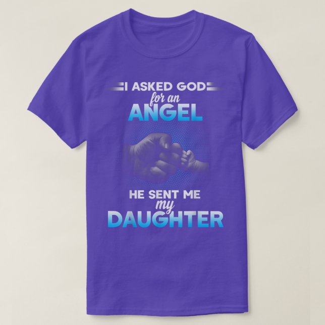 I asked god for an angel he sent me my daughter  T-Shirt (Design Front)