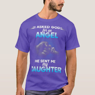 I asked god for an angel he sent me my daughter  T-Shirt