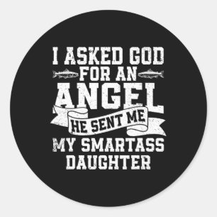 I Asked God For An Angel He Sent Me My Smart Daugh Classic Round Sticker