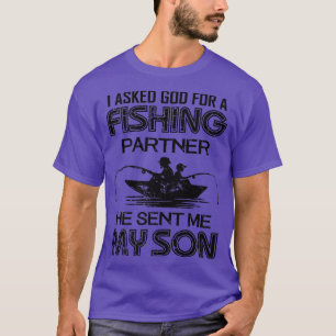I Asked God For Fishing Partner He Sent Me My Son T-Shirt