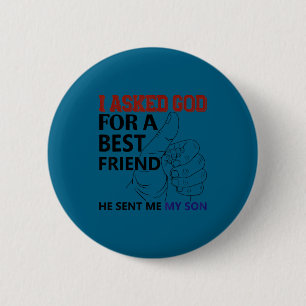 I asked god for friend he sent me my son funny fam 6 cm round badge