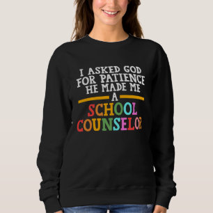 I asked god for patience he school counselor schoo sweatshirt