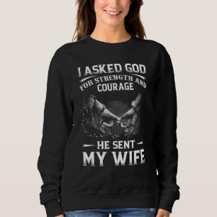 I Asked God For Strength And Courage He Sent My Wi Sweatshirt
