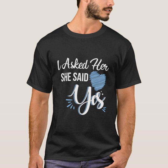 I Asked Her & She Said Yes Romantic Couples Engage T-Shirt (Front)